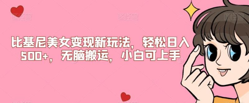 比基尼美女变现新玩法，轻松日入500+，无脑搬运，小白可上手【揭秘】AI资讯-AI软件-网赚项目-副业赚钱-互联网创业-资源整合-电脑软件wangyi-AI乐园